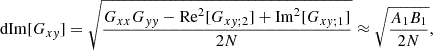 $$ \begin{aligned} \mathrm{dIm} [G_{xy}] = \sqrt{\frac{G_{xx} G_{yy}-\mathrm{Re}^2[G_{xy;2}] + \mathrm{Im}^2[G_{xy;1}]}{2N}} \approx \sqrt{\frac{A_1B_1}{2N}}, \end{aligned} $$
