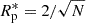$ R_{\mathrm{p}}^* = 2/\sqrt{N} $