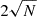 $ 2\sqrt{N} $
