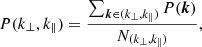 $$ \begin{aligned} P(k_\perp ,k_\Vert ) = \frac{\sum _{\boldsymbol{k} \in (k_\perp ,k_\Vert )} P(\boldsymbol{k})}{N_{(k_\perp ,k_\Vert )}}, \end{aligned} $$