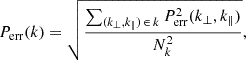 $$ \begin{aligned} P_{\rm err}(k) = \sqrt{\frac{\sum _{(k_\perp ,k_\Vert )\,\in \,k} {P_{\rm err}^2(k_\perp ,k_\Vert )}}{N_k^2}}, \end{aligned} $$