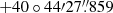 $ +40\circ44{\prime}27{{\overset{\prime\prime}{.}}}859 $