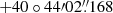 $ +40\circ44{\prime}02{{\overset{\prime\prime}{.}}}168 $