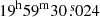 $ 19^{\mathrm{h}}59^{\mathrm{m}}30{{\overset{\text{ s}}{.}}}024 $