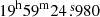 $ 19^{\mathrm{h}}59^{\mathrm{m}}24{{\overset{\text{ s}}{.}}}980 $