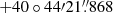 $ +40\circ44{\prime}21{{\overset{\prime\prime}{.}}}868 $