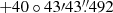 $ +40\circ43{\prime}43{{\overset{\prime\prime}{.}}}492 $