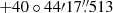 $ +40\circ44{\prime}17{{\overset{\prime\prime}{.}}}513 $