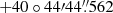 $ +40\circ44{\prime}44{{\overset{\prime\prime}{.}}}562 $