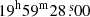 $ 19^{\mathrm{h}}59^{\mathrm{m}}28{{\overset{\text{ s}}{.}}}00 $