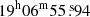 $ 19^{\mathrm{h}}06^{\mathrm{m}}55{{\overset{\text{ s}}{.}}}94 $