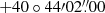 $ +40\circ44{\prime}02{{\overset{\prime\prime}{.}}}00 $