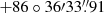 $ +86\circ36{\prime}33{{\overset{\prime\prime}{.}}}91 $