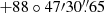 $ +88\circ47{\prime}30{{\overset{\prime\prime}{.}}}65 $