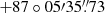 $ +87\circ05{\prime}35{{\overset{\prime\prime}{.}}}73 $