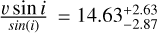${{v\sin i} \over {sin(i)}} = 14.63_{ - 2.87}^{ + 2.63}$