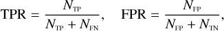 $\text{TPR}=\frac{N_{\sfont{TP}}}{N_{\sfont{TP}}+N_{\sfont{FN}}}, \quad \text{FPR}=\frac{N_{\sfont{FP}}}{N_{\sfont{FP}}+N_{\sfont{TN}}},$