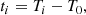$$ \begin{aligned} t_{{i}}&= T_{{i}} - T_0, \end{aligned} $$