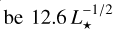 $12.6\, L_{\star}^{-1/2}$