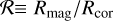 $\rr \equiv R_{\rm mag}/R_{\rm cor}$