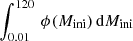 $ \int_{0.01}^{120} \, \phi (M_{\mathrm{ini}}) \, \mathrm{d} M_{\mathrm{ini}} $