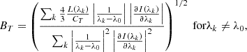 $$ \begin{aligned} B_{T}=\left(\frac{\sum _k \frac{4}{3} \frac{L(\lambda _k)}{C_T} \left|\frac{1}{\lambda _k-\lambda _0}\right| \left|\frac{\partial I(\lambda _k)}{\partial \lambda _k}\right| }{\sum _k \left|\frac{1}{\lambda _k-\lambda _0}\right|^2 \left|\frac{\partial I(\lambda _k)}{\partial \lambda _k}\right|^2}\right)^{1/2} \text{ for} \lambda _k \ne \lambda _0, \end{aligned} $$