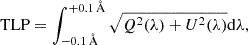 $$ \begin{aligned}&\mathrm{TLP}=\int _{-0.1\,{\AA }}^{+0.1\,{\AA }}\sqrt{Q^2 (\lambda )+U^2 (\lambda )}\mathrm{d}\lambda , \end{aligned} $$