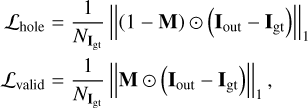 $\eqalign{ & {{\cal L}_{{\rm{hole }}}} = {1 \over {{N_{{{\bf{I}}_{{\rm{gt}}}}}}}}{\left\| {(1 - {\bf{M}}) \odot \left( {{{\bf{I}}_{{\rm{out }}}} - {{\bf{I}}_{{\rm{gt}}}}} \right)} \right\|_1} \cr & {{\cal L}_{{\rm{valid }}}} = {1 \over {{N_{{{\bf{I}}_{{\rm{gt}}}}}}}}{\left\| {{\bf{M}} \odot \left( {{{\bf{I}}_{{\rm{out }}}} - {{\bf{I}}_{{\rm{gt}}}}} \right)} \right\|_1}, \cr} $