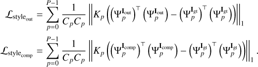 $\eqalign{ & {{\cal L}_{{\rm{style}}{{\rm{ }}_{{\rm{out }}}}}} = \sum\limits_{p = 0}^{P - 1} {{1 \over {{C_p}{C_p}}}} {\left\| {{K_p}\left( {{{\left( {\Psi _p^{{{\bf{I}}_{{\rm{out }}}}}} \right)}^ \top }\left( {\Psi _p^{{{\bf{I}}_{{\rm{out }}}}}} \right) - {{\left( {\Psi _p^{{{\bf{I}}_{\rm{g}}}}} \right)}^ \top }\left( {\Psi _p^{{{\bf{I}}_{{\rm{gt}}}}}} \right)} \right)} \right\|_1} \cr & {{\cal L}_{{\rm{style}}{{\rm{ }}_{{\rm{comp }}}}}} = \sum\limits_{p = 0}^{P - 1} {{1 \over {{C_p}{C_p}}}} {\left\| {{K_p}\left( {{{\left( {\Psi _p^{{{\bf{I}}_{{\rm{comp }}}}}} \right)}^ \top }\left( {\Psi _p^{{{\bf{I}}_{{\rm{comp }}}}}} \right) - {{\left( {\Psi _p^{{{\bf{I}}_{{\rm{gt}}}}}} \right)}^ \top }\left( {\Psi _p^{{{\bf{I}}_{{\rm{gt}}}}}} \right)} \right)} \right\|_1}. \cr} $