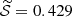 $ \widetilde{\mathcal{S}}=0.429 $