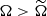 $ \Omega > \widetilde{\Omega} $