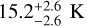 $15.2_(-2.6)^(+2.6)K,$