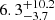 $ {6.3}_{-3.7}^{+10.2} $