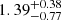 $ {1.39}_{-0.77}^{+0.38} $