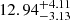 $ {12.94}_{-3.13}^{+4.11} $