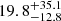 $ {19.8}_{-12.8}^{+35.1} $