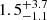 $ {1.5}_{-1.1}^{+3.7} $