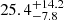 $ {25.4}_{-7.8}^{+14.2} $
