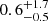 $ {0.6}_{-0.5}^{+1.7} $