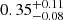 $ {0.35}_{-0.08}^{+0.11} $