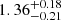 $ {1.36}_{-0.21}^{+0.18} $