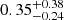 $ {0.35}_{-0.24}^{+0.38} $