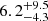 $ {6.2}_{-4.3}^{+9.5} $