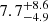 $ {7.7}_{-4.9}^{+8.6} $