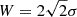 $ W=2\sqrt{2}\sigma $