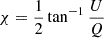 $ \chi=\frac{1}{2}\tan^{-1}\frac{U}{Q} $