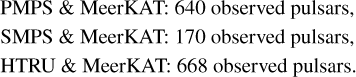 $\matrix{ {{\rm{PMPS\backslash \& MeerKAT:640observedpulsars,}}} \hfill \cr {{\rm{SMPS\backslash \& MeerKAT:170observedpulsars,}}} \hfill \cr {{\rm{HTRU\backslash \& MeerKAT:668observedpulsars}}{\rm{.}}} \hfill \cr } $