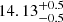 $ 14.13^{+0.5}_{-0.5} $
