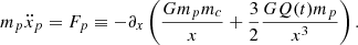 $$ \begin{aligned} m_p \ddot{x}_p=F_p\equiv -\partial _x\left(\frac{Gm_pm_c}{x}+\frac{3}{2}\frac{GQ(t)m_p}{x^3}\right). \end{aligned} $$