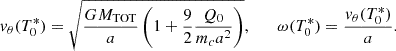 $$ \begin{aligned} v_\theta (T_0^*)=\sqrt{\frac{GM_{\rm TOT}}{a}\left(1+\frac{9}{2}\frac{Q_0}{m_c a^2}\right)},\qquad \omega (T_0^*)=\frac{v_\theta (T_0^*)}{a}. \end{aligned} $$